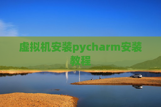虚拟机安装pycharm安装教程